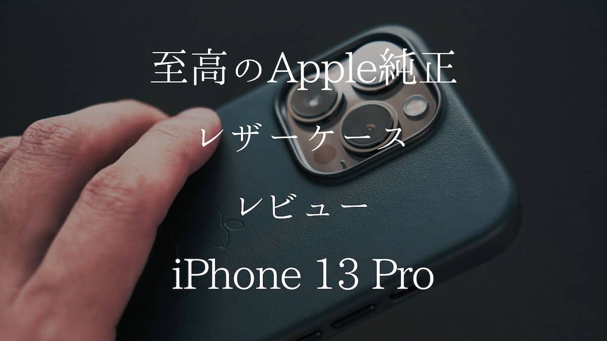 iPhone 13 Pro Apple純正レザーケース ミッドナイト レビュー | 装着前のケアと歴代レザーケースの経年変化の様子 |  ガジェットランナー